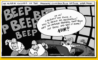 An alarm sounds in the highway construction detour war room... Uh Oh! A motorist has found a way to reach his destination!  Get an orange-barrel SWAT team out there and shut it down!  NOW!!!